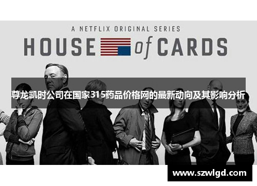 尊龙凯时公司在国家315药品价格网的最新动向及其影响分析 尊龙凯时公司在国家315药品价格网的最新动向及其影响分析