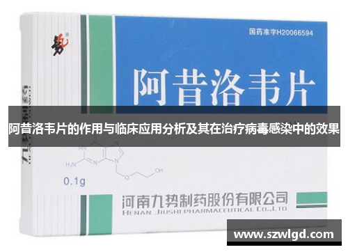 阿昔洛韦片的作用与临床应用分析及其在治疗病毒感染中的效果