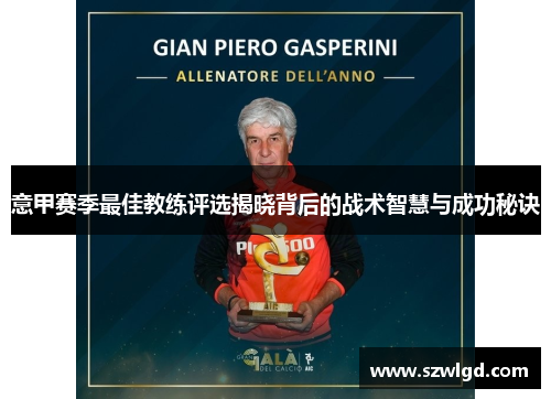 意甲赛季最佳教练评选揭晓背后的战术智慧与成功秘诀 意甲赛季最佳教练评选揭晓背后的战术智慧与成功秘诀